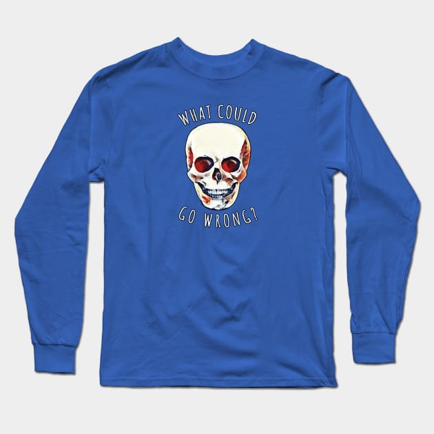 What Could Go Wrong? Skull Long Sleeve T-Shirt by Strangers With T-Shirts